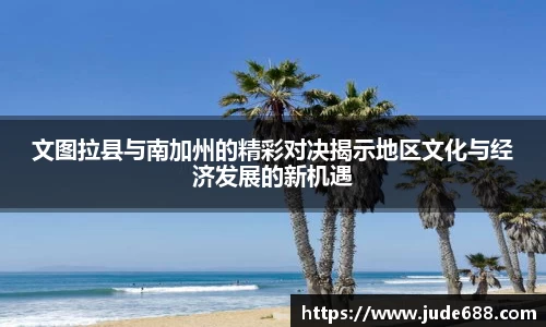 bwin必赢文图拉县与南加州的精彩对决揭示地区文化与经济发展的新机遇